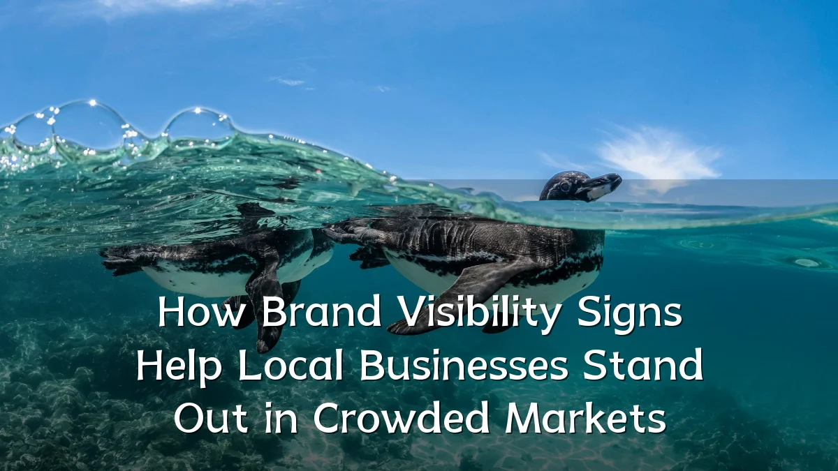 How Brand Visibility Signs Help Local Businesses Stand Out in Crowded Markets