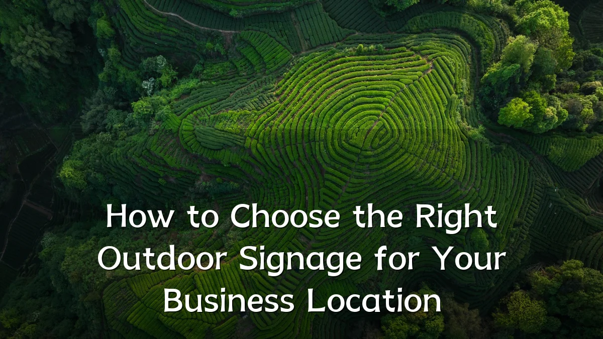 How to Choose the Right Outdoor Signage for Your Business Location