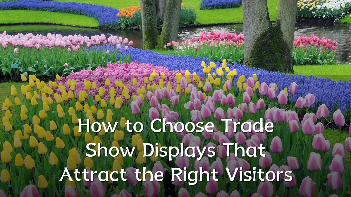 How to Choose Trade Show Displays That Attract the Right Visitors