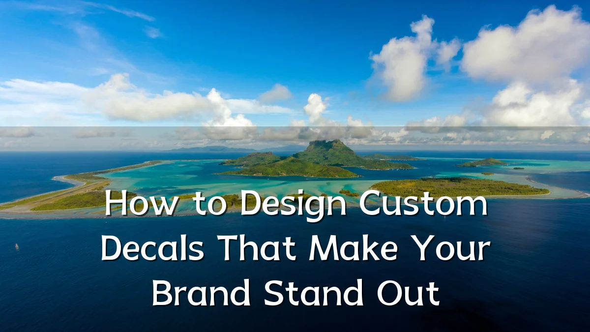 How to Design Custom Decals That Make Your Brand Stand Out