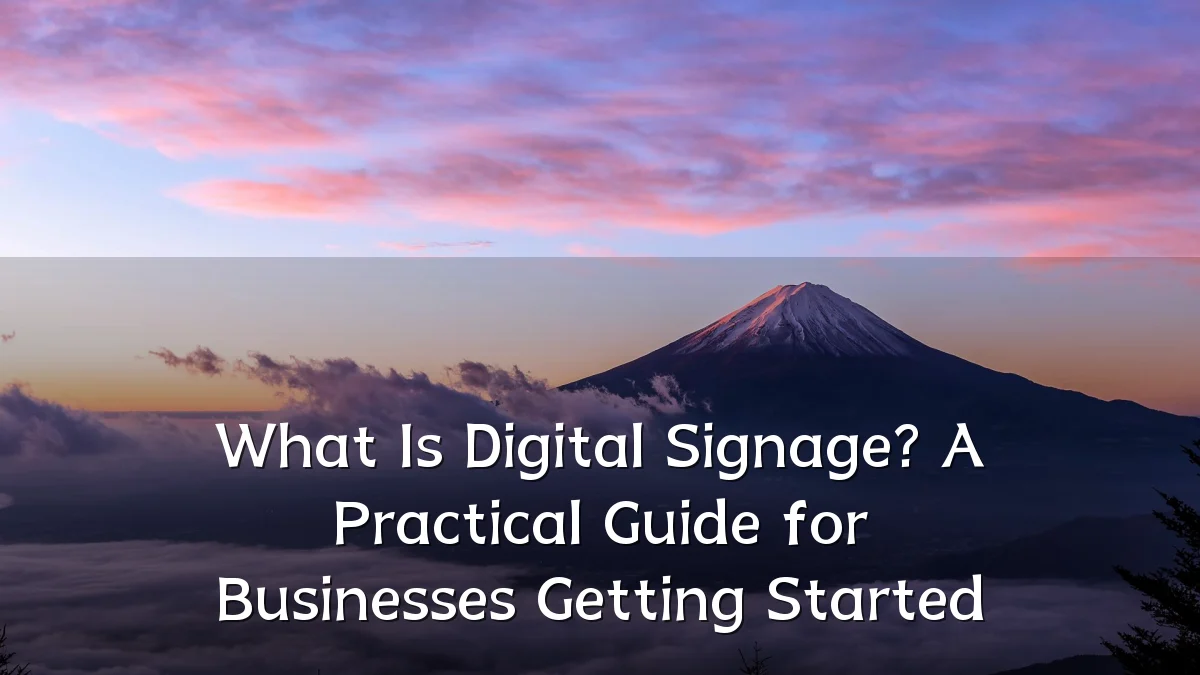 What Is Digital Signage? A Practical Guide for Businesses Getting Started