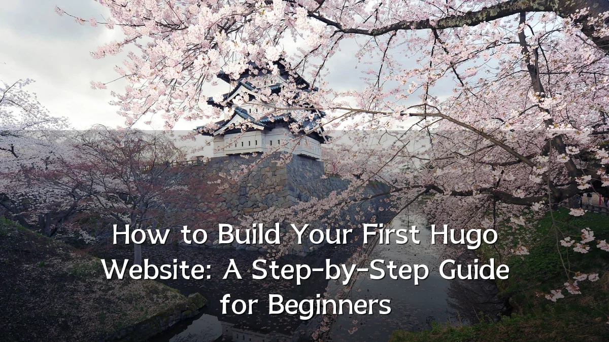 How to Build Your First Hugo Website: A Step-by-Step Guide for Beginners